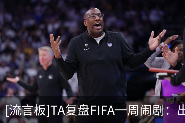 [流言板]TA复盘FIFA一周闹剧：出售计划引爆治理危机，欧足联逼宫